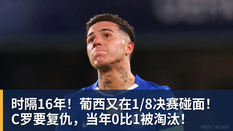 尊龙凯时时隔16年！葡西又在1/8决赛碰面！C罗要复仇，当年0比1被淘汰！